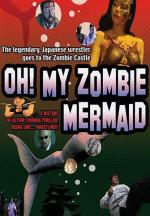 Ох! Моя зомби русалка / Oh! My Zombie Mermaid (2004)