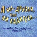 А вы, друзья, как ни садитесь (1972)
